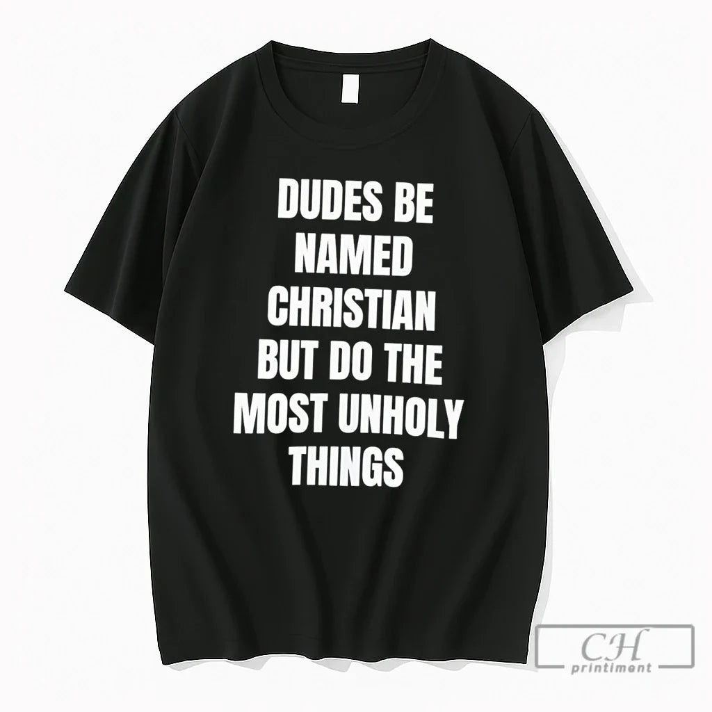 Premium Dudes Be Named Christian But Do The Most Unholy Things Tee T Shirts Sweater Unisex T-shirt, Sweatshirt, Hoodie, Long Sleeve Tee - T-Shirt, Sweatshirt, Hoodie