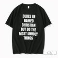 Premium Dudes Be Named Christian But Do The Most Unholy Things Tee T Shirts Sweater Unisex T-shirt, Sweatshirt, Hoodie, Long Sleeve Tee - T-Shirt, Sweatshirt, Hoodie