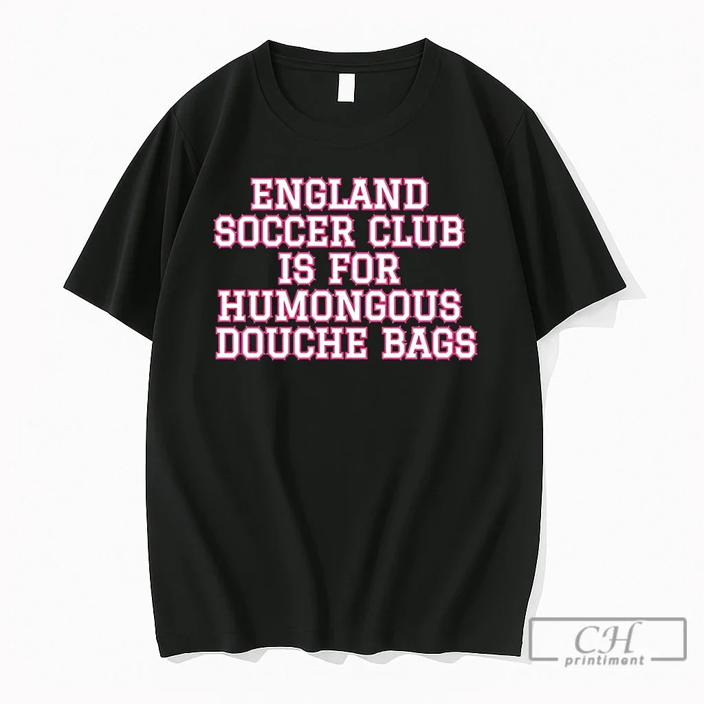 Premium England Soccer Club Is For Humongous Douche Bags Unisex T-shirt, Sweatshirt, Hoodie, Long Sleeve Tee - T-Shirt, Sweatshirt, Hoodie