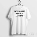 Entertainers Are Not Leaders T-Shirts, Hoodie, Sweatshirt - T-Shirt, Sweatshirt, Hoodie