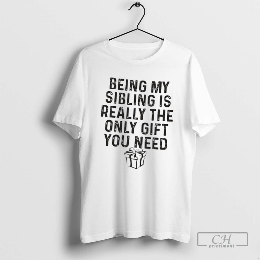 Being My Sibling Is Really Only You Need Shirt T-Shirts, Hoodie, Sweatshirt - T-Shirt, Sweatshirt, Hoodie
