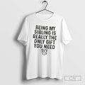 Being My Sibling Is Really Only You Need Shirt T-Shirts, Hoodie, Sweatshirt - T-Shirt, Sweatshirt, Hoodie