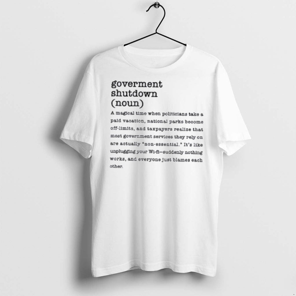 Premium Government Shutdown Definition T Shirts Unisex T-shirt, Sweatshirt, Hoodie, Long Sleeve Tee - T-Shirt, Sweatshirt, Hoodie