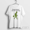 Grinch Sometimes I Just Be Farting Shirt T-Shirts, Hoodie, Sweatshirt - T-Shirt, Sweatshirt, Hoodie