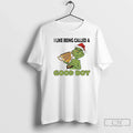 Grinch Like Being Called Good Boy T-Shirts, Hoodie, Sweatshirt - T-Shirt, Sweatshirt, Hoodie
