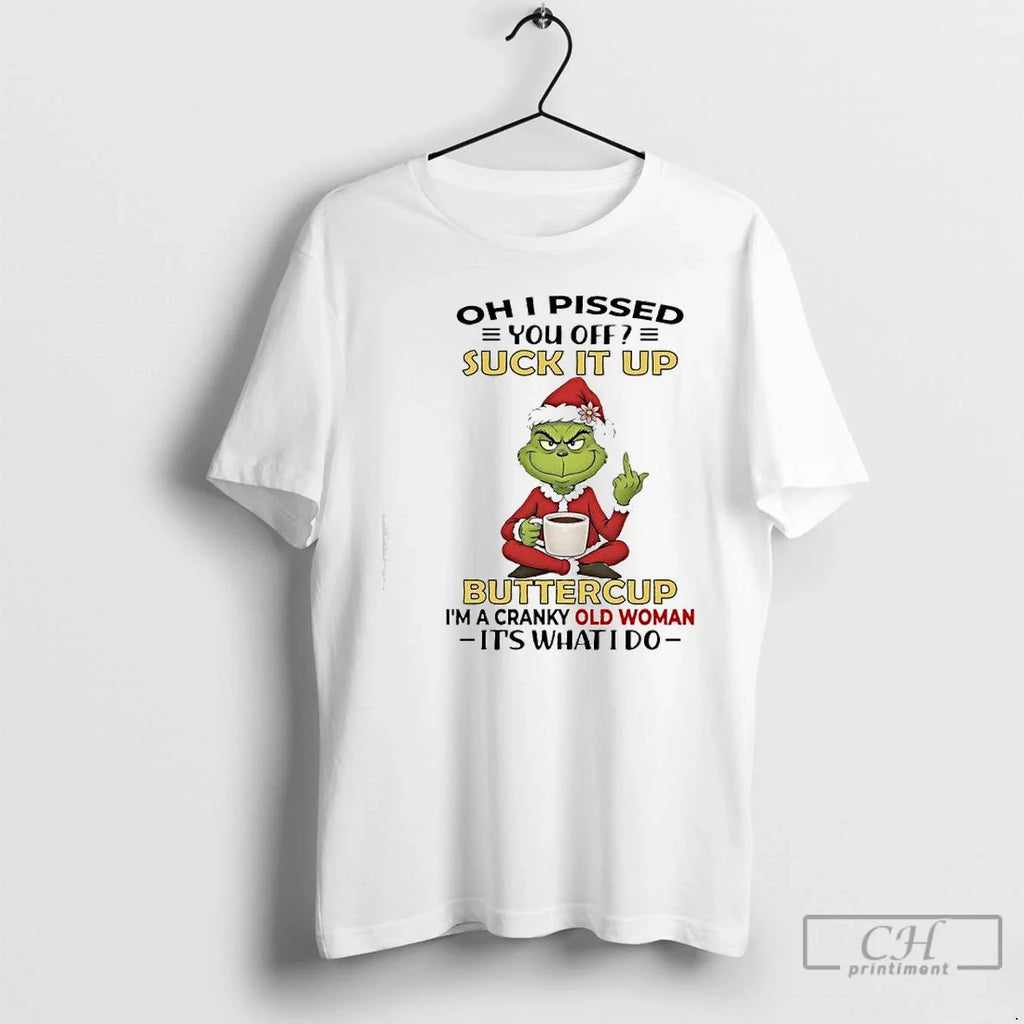 Grinch Pissed You Off Suck Up Buttercup Im Cranky Old Woman T-Shirts, Hoodie, Sweatshirt - T-Shirt, Sweatshirt, Hoodie