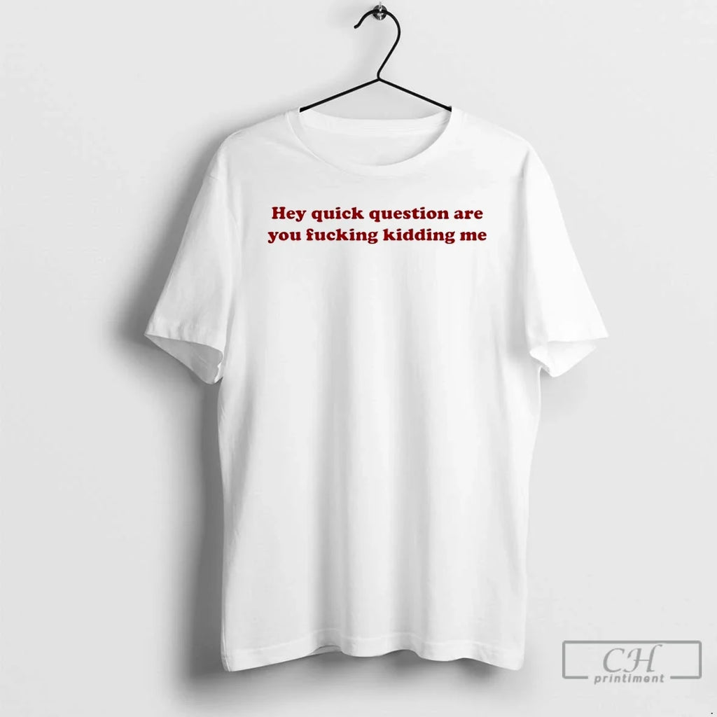 Hey Quick Question Are You Fucking Kidding Me T-Shirts, Hoodie, Sweatshirt - T-Shirt, Sweatshirt, Hoodie