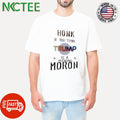 Premium Honk if you think Trump is a fucking Moron shirt Unisex T-shirt, Sweatshirt, Hoodie, Long Sleeve Tee - T-Shirt, Sweatshirt, Hoodie