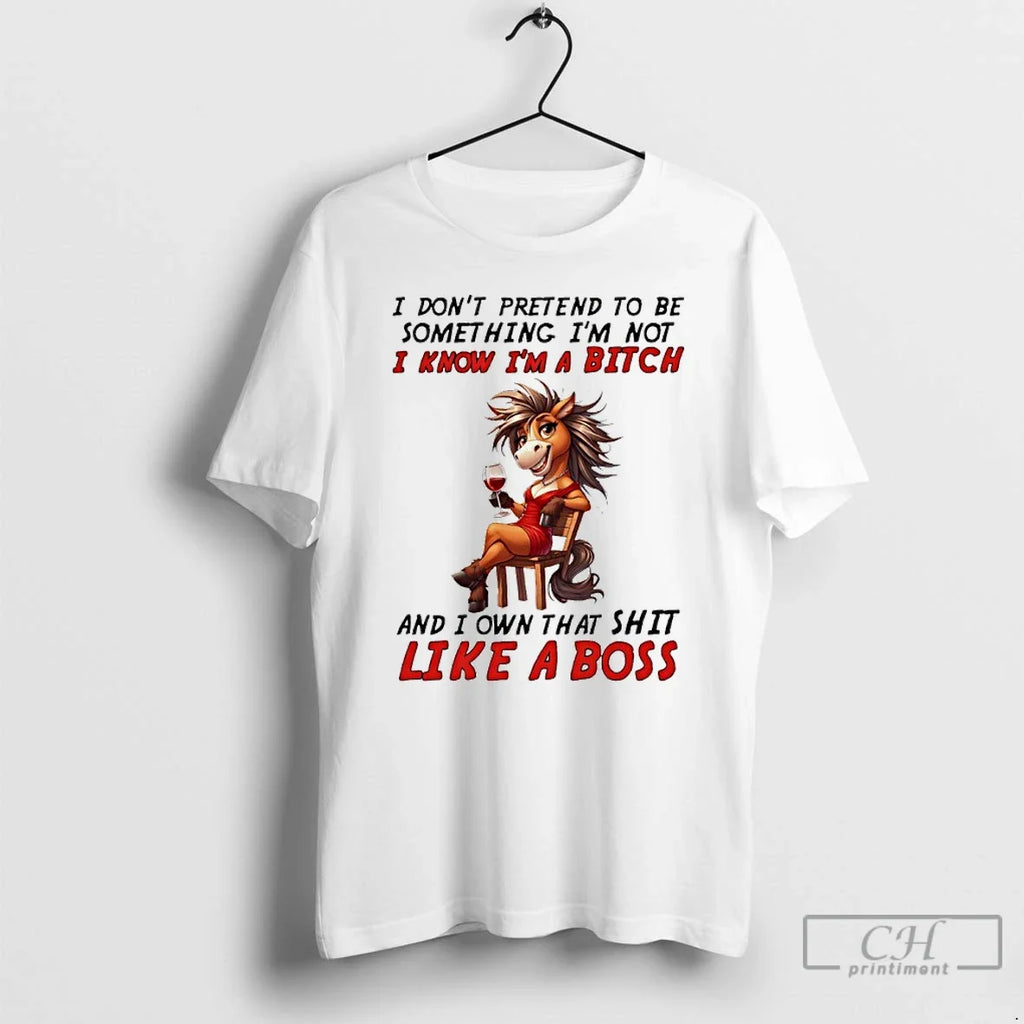 Horse I Dont Pretend Be Something Im Not I Know Im Bitch T-Shirts, Hoodie, Sweatshirt - T-Shirt, Sweatshirt, Hoodie