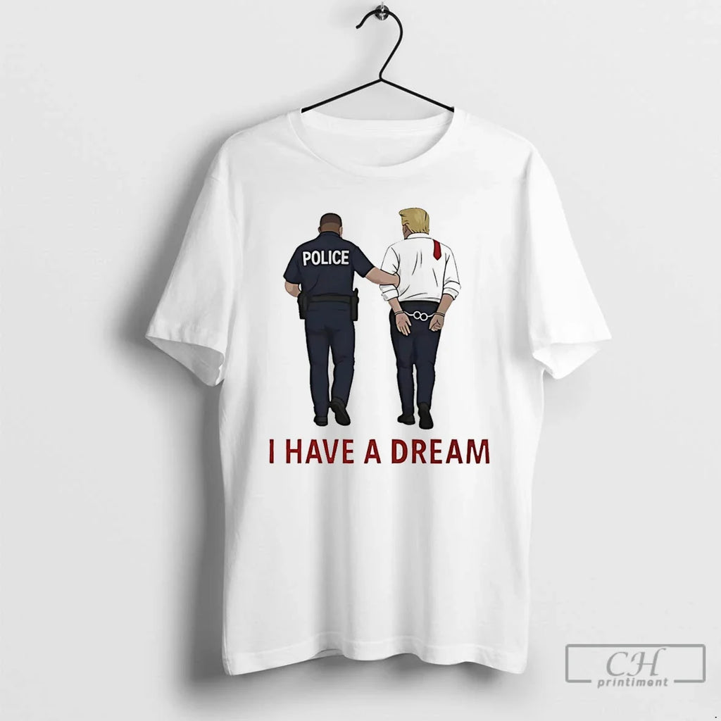 I Have Dream Donald Trump Police Custody T-Shirts, Hoodie, Sweatshirt - T-Shirt, Sweatshirt, Hoodie