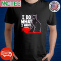 Premium I do what I want cat shirt Unisex T-shirt, Sweatshirt, Hoodie, Long Sleeve Tee - T-Shirt, Sweatshirt, Hoodie