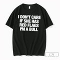 Premium I Dont Care If She Has Red Flags Im A Bull Tee T Shirts Unisex T-shirt, Sweatshirt, Hoodie, Long Sleeve Tee - T-Shirt, Sweatshirt, Hoodie