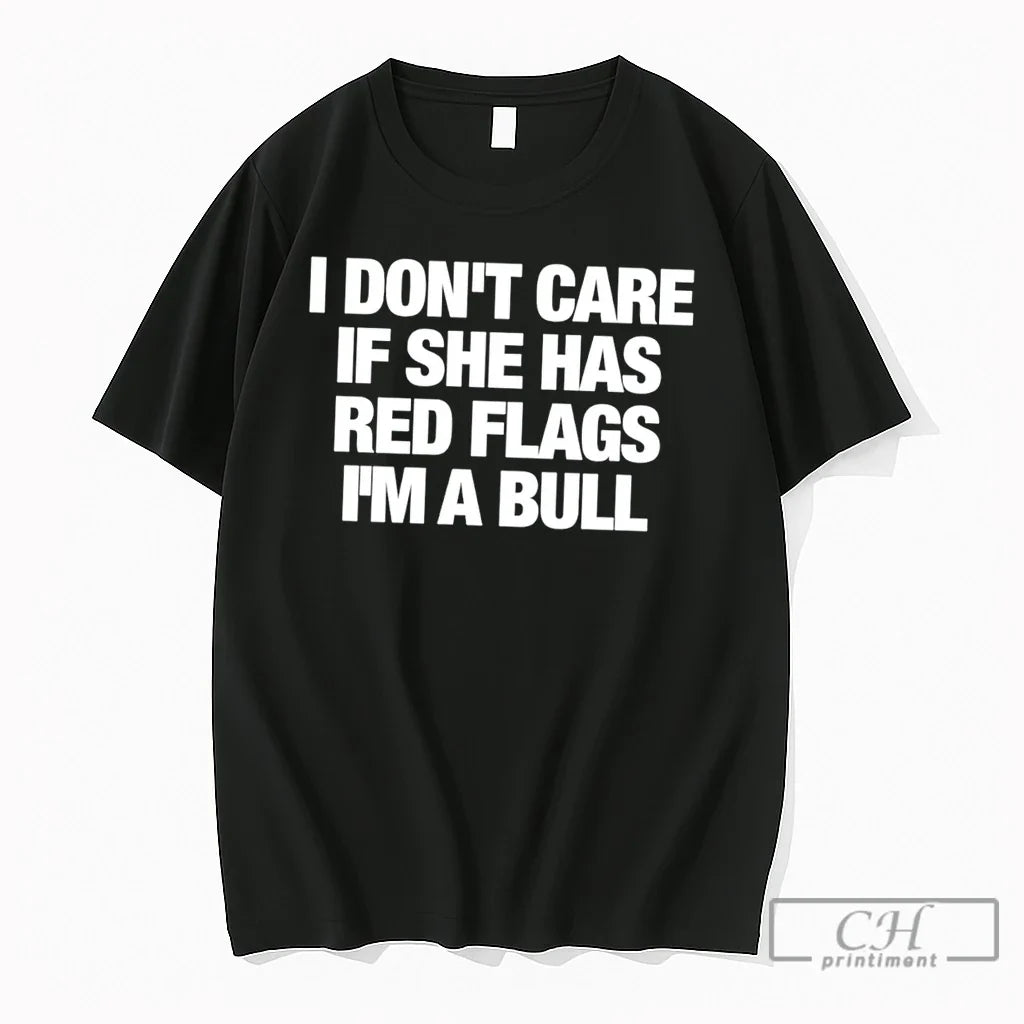 Premium I Dont Care If She Has Red Flags Im A Bull Tee T Shirts Unisex T-shirt, Sweatshirt, Hoodie, Long Sleeve Tee - T-Shirt, Sweatshirt, Hoodie