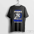 I Dont Need Evidence If You Dont Like New York Yankees You Are T-Shirts, Hoodie, Sweatshirt - T-Shirt, Sweatshirt, Hoodie