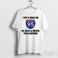 Premium I Hit A Man On Interstate 95 In 2019 And Never Told Anyone Unisex T-shirt, Sweatshirt, Hoodie, Long Sleeve Tee - T-Shirt, Sweatshirt, Hoodie
