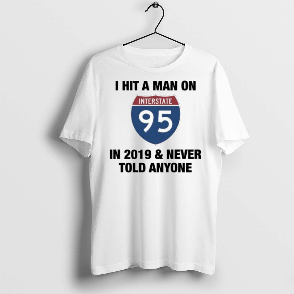 Premium I Hit A Man On Interstate 95 In 2019 And Never Told Anyone Logo Unisex T-shirt, Sweatshirt, Hoodie, Long Sleeve Tee - T-Shirt, Sweatshirt, Hoodie