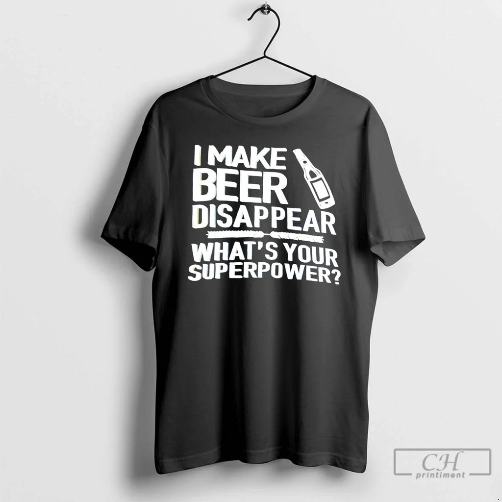Premium I Make Beer Disappear Whats Your Superpower Text Tee Unisex T-shirt, Sweatshirt, Hoodie, Long Sleeve Tee - T-Shirt, Sweatshirt, Hoodie