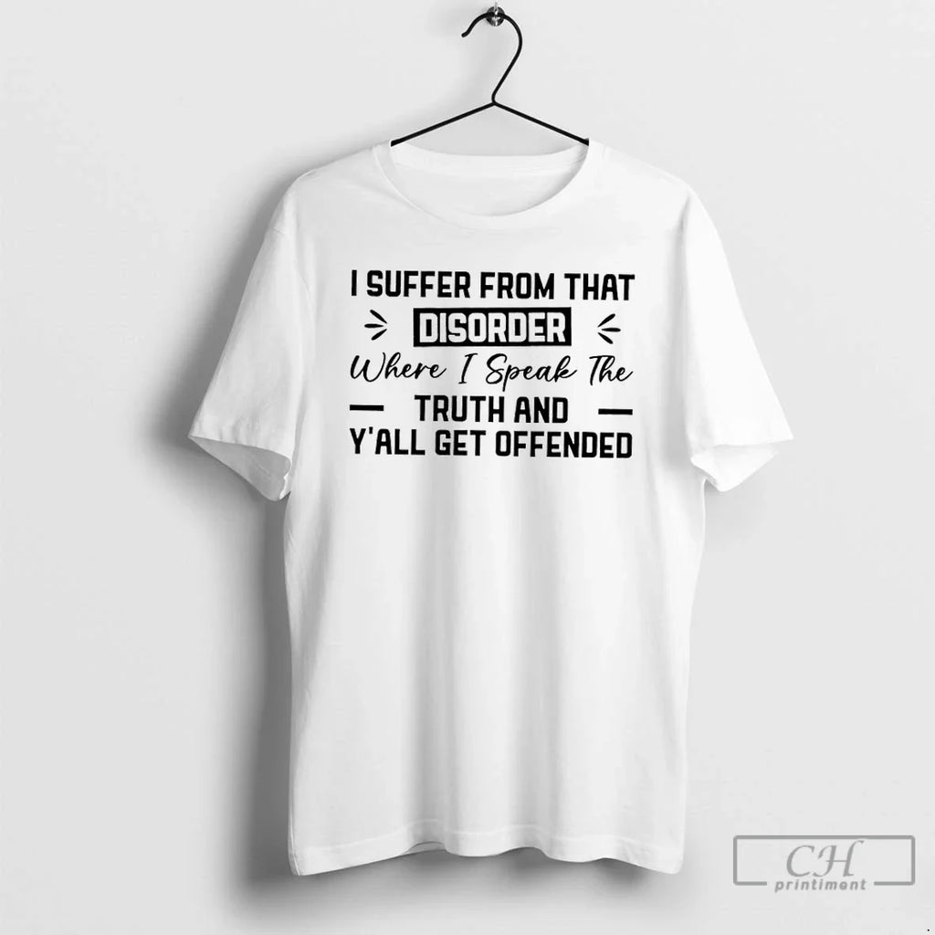I Suffer That Disorder Where I Speak Truth Yall Get Offended T-Shirts, Hoodie, Sweatshirt - T-Shirt, Sweatshirt, Hoodie