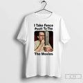 I Take Fence Postt Movies T-Shirts, Hoodie, Sweatshirt - T-Shirt, Sweatshirt, Hoodie