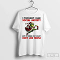 I Thought I Had Social Anxiety But Turns Out I Just Dont Like T-Shirts, Hoodie, Sweatshirt - T-Shirt, Sweatshirt, Hoodie