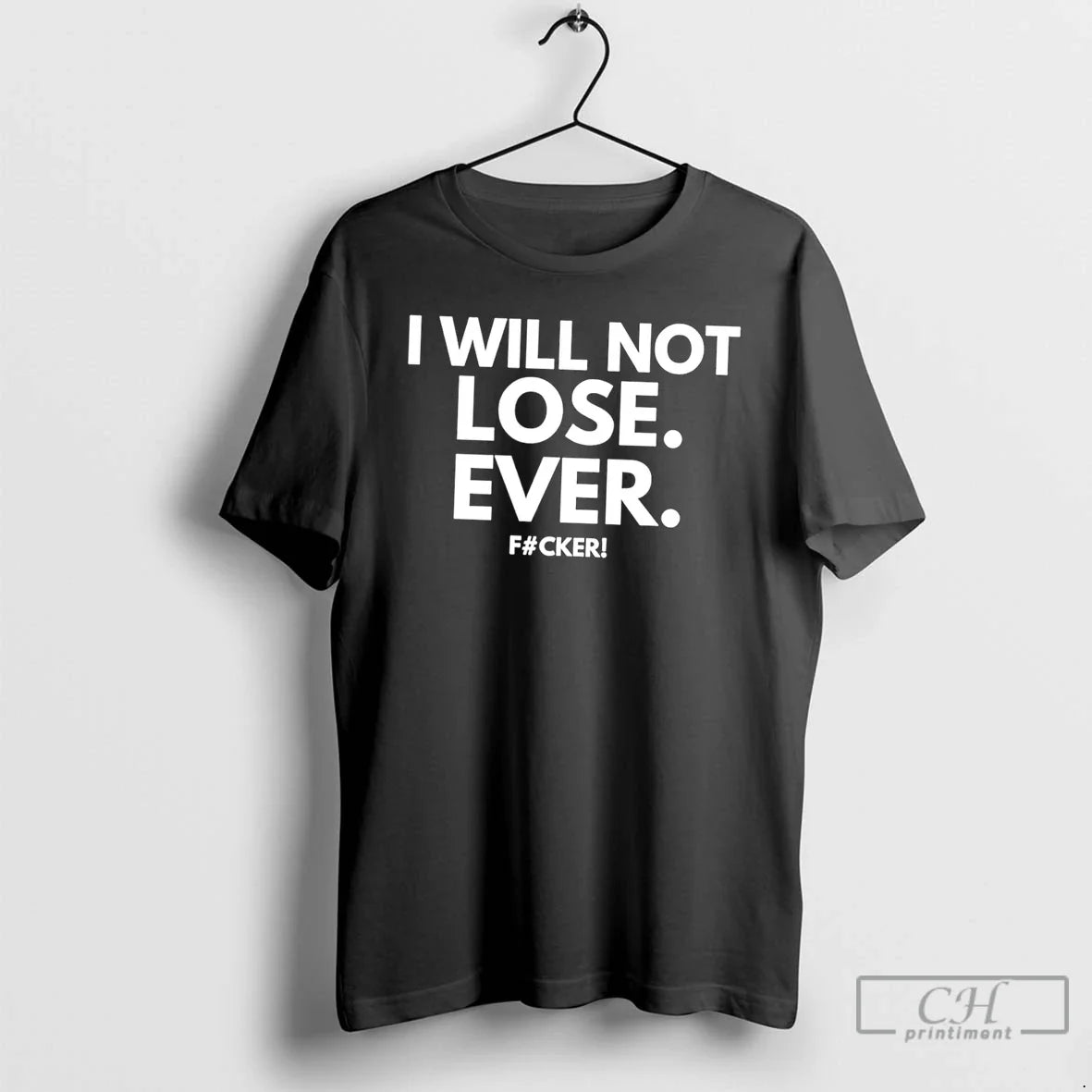 Premium I Will Not Lose Ever Fucker Tee Unisex T-shirt, Sweatshirt, Hoodie, Long Sleeve Tee - T-Shirt, Sweatshirt, Hoodie
