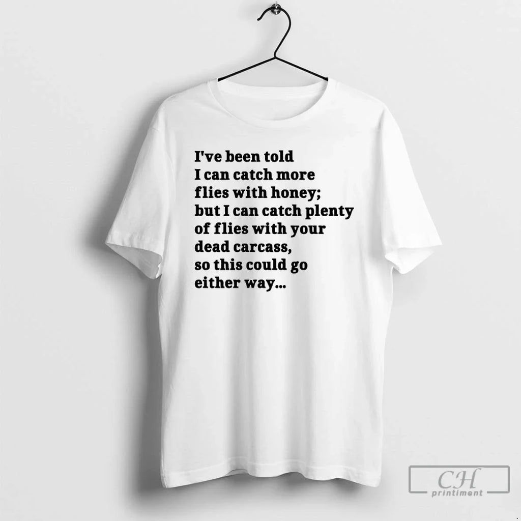 Ive Been Told I Can Catch More Flies Honey But I Can Catch T-Shirts, Hoodie, Sweatshirt - T-Shirt, Sweatshirt, Hoodie