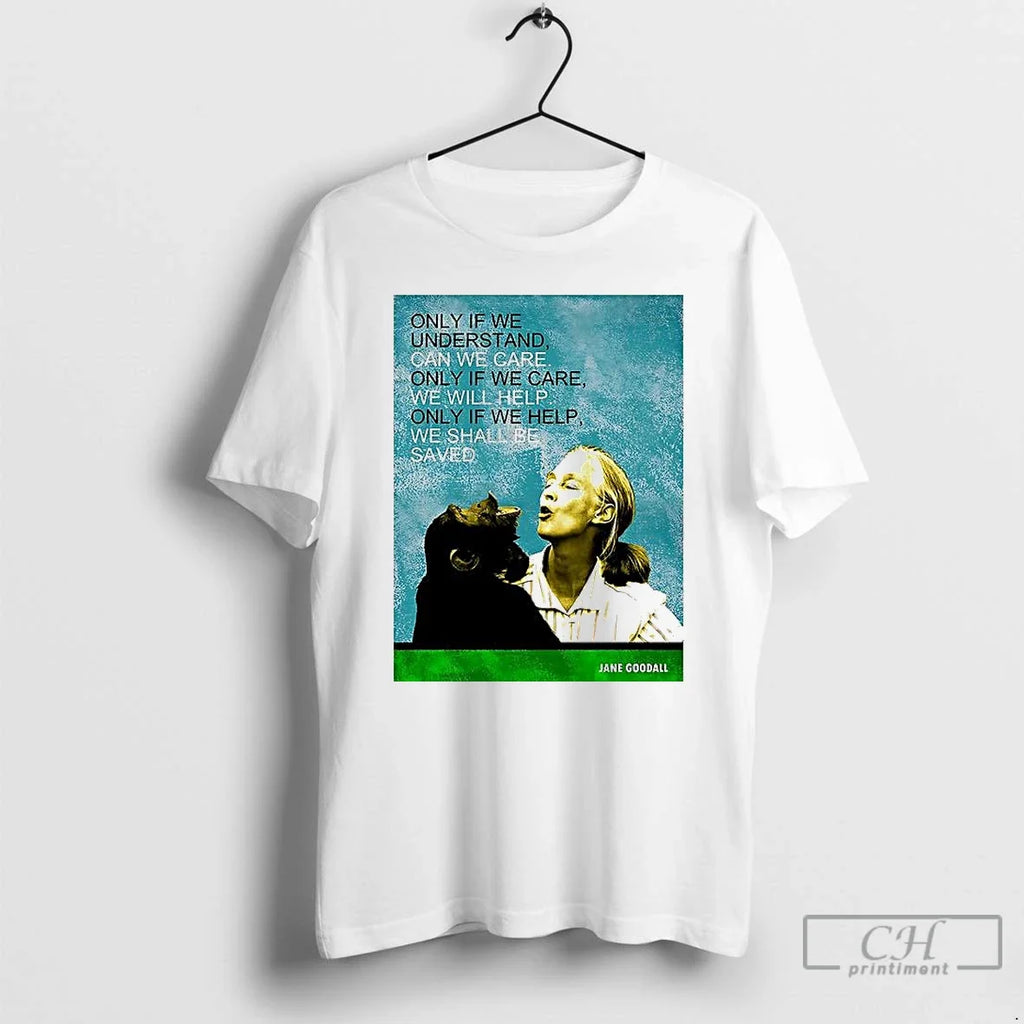 Premium Jane Goodall Only If We Understand Can We Care Memorial T Shirts Unisex T-shirt, Sweatshirt, Hoodie, Long Sleeve Tee - T-Shirt, Sweatshirt, Hoodie