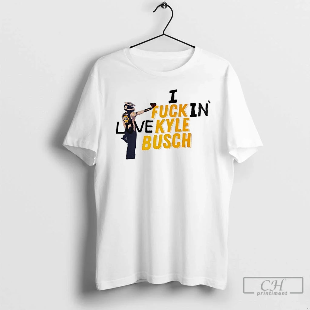 Premium Kyle Busch I Fuck In Love Nascar Racing 2026 Unisex T-shirt, Sweatshirt, Hoodie, Long Sleeve Tee - T-Shirt, Sweatshirt, Hoodie