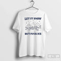 Let Snow But Fuck Ice Coming T-Shirts, Hoodie, Sweatshirt - T-Shirt, Sweatshirt, Hoodie