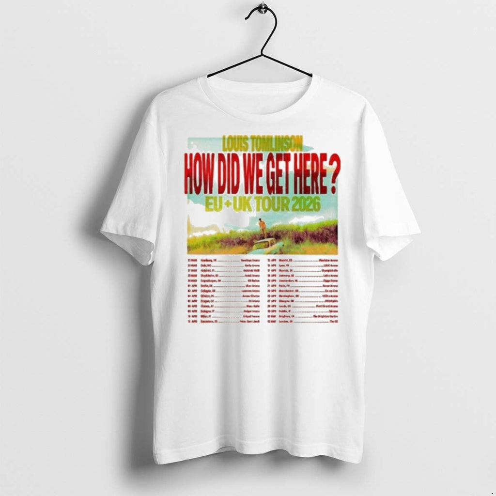 Premium Louis Tomlinson How Did We Get Here The Eu And Uk Tour 2026 Dates Unisex T-shirt, Sweatshirt, Hoodie, Long Sleeve Tee - T-Shirt, Sweatshirt, Hoodie