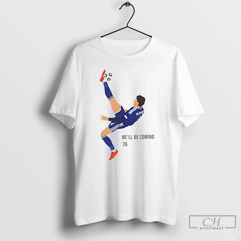 Mctominay Overhead Kick Scotland Well Be Coming 26 T-Shirts, Hoodie, Sweatshirt - T-Shirt, Sweatshirt, Hoodie