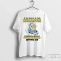Minion If You End Up Pain While Sleeping Without Even Doing Anything T-Shirts, Hoodie, Sweatshirt - T-Shirt, Sweatshirt, Hoodie