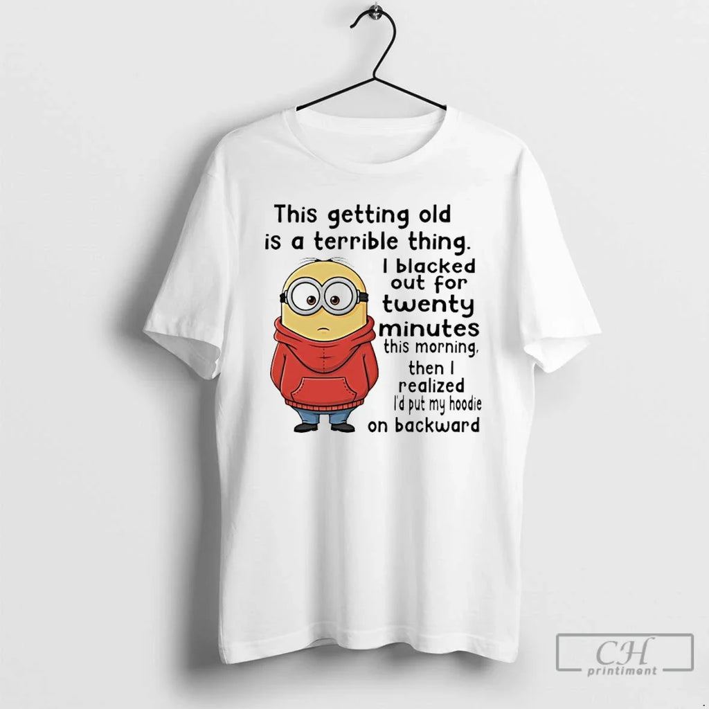 Minion This Getting Old Is Terrible Thing I Blacked Out Twenty Minutes T-Shirts, Hoodie, Sweatshirt - T-Shirt, Sweatshirt, Hoodie