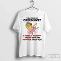 Minion You Find Offensive I Find Funny Thats Why Im Happier Than T-Shirts, Hoodie, Sweatshirt - T-Shirt, Sweatshirt, Hoodie