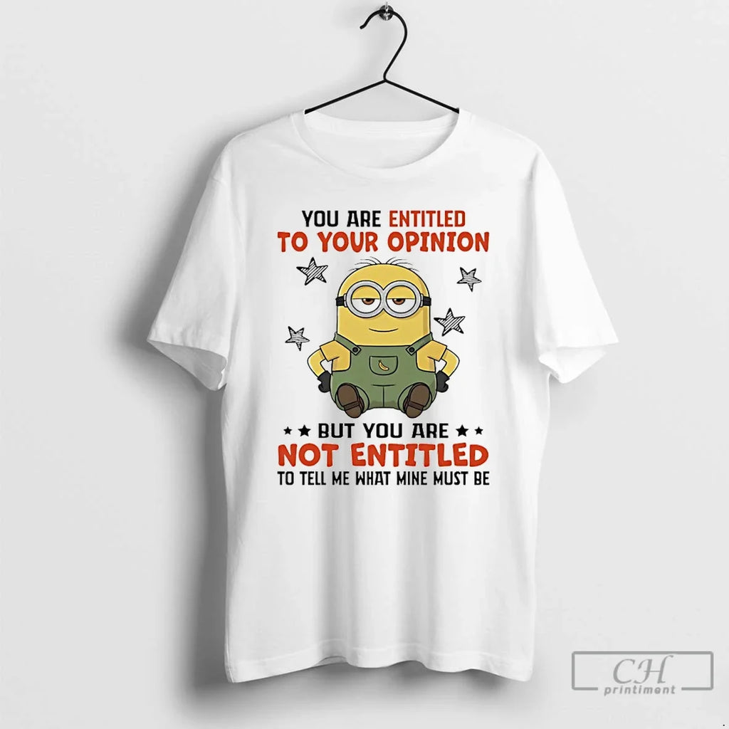 Minions You Entitled Your Opinion But Youre Not Entitled Tell Me What T-Shirts, Hoodie, Sweatshirt - T-Shirt, Sweatshirt, Hoodie