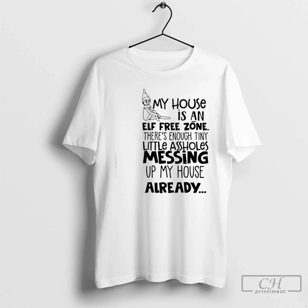 My House Is Elf Free Zone Theres Enough Tiny Little Assholes Messing Up T-Shirts, Hoodie, Sweatshirt - T-Shirt, Sweatshirt, Hoodie