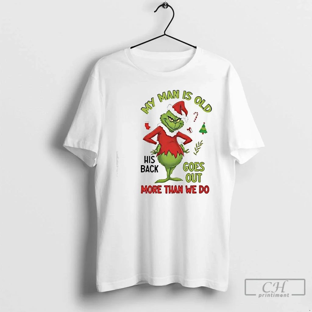 My Man Is Old His Back Goes Out More Than We Do Grinch T-Shirts, Hoodie, Sweatshirt - T-Shirt, Sweatshirt, Hoodie