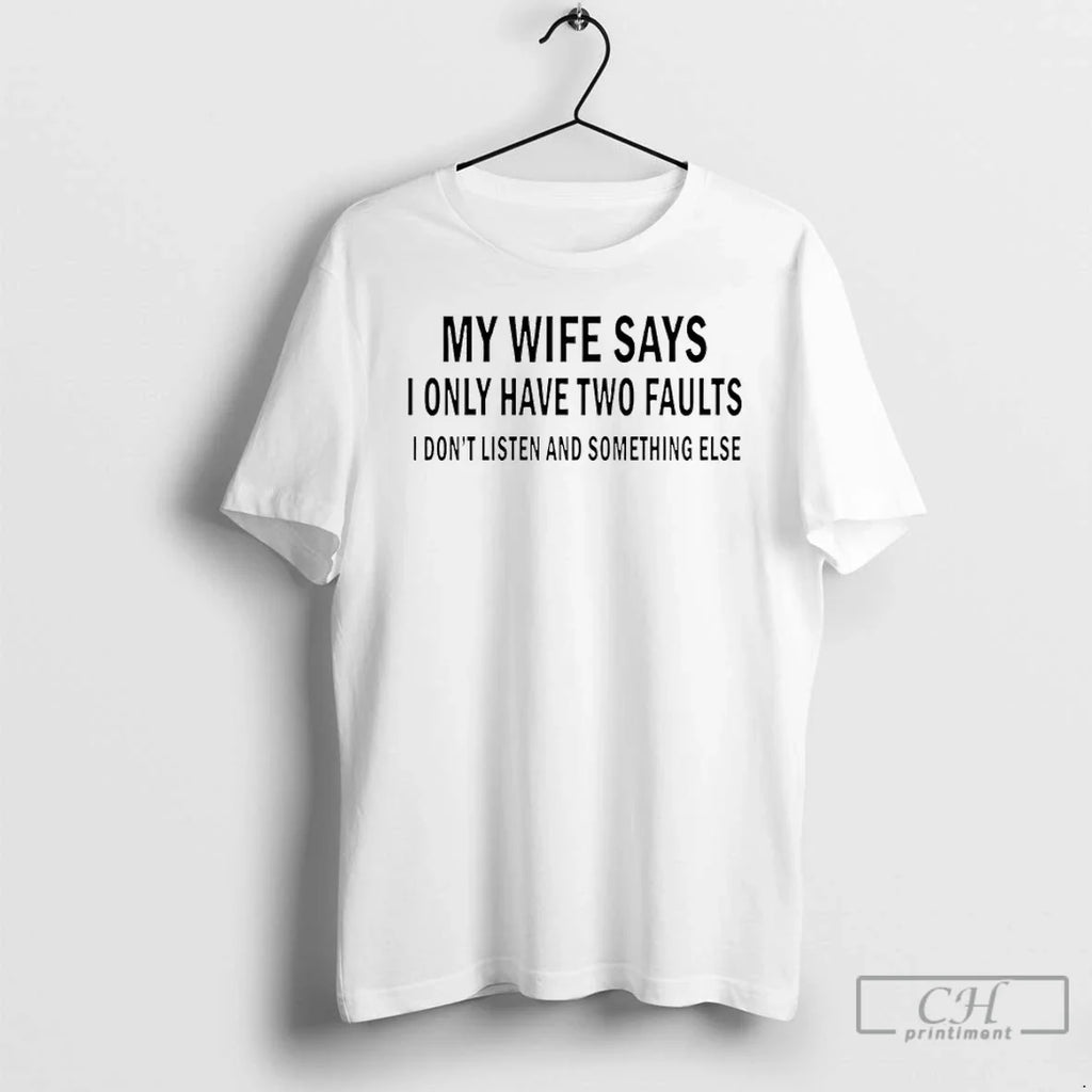 My Wife Says I Only Have Two Faults I Dont Listen Something Else T-Shirts, Hoodie, Sweatshirt - T-Shirt, Sweatshirt, Hoodie