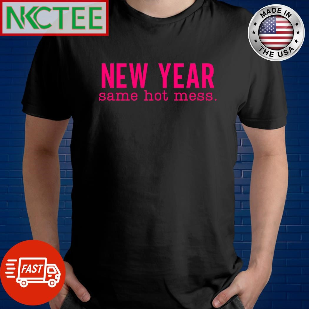 Premium New Year same hot mess shirt Unisex T-shirt, Sweatshirt, Hoodie, Long Sleeve Tee - T-Shirt, Sweatshirt, Hoodie