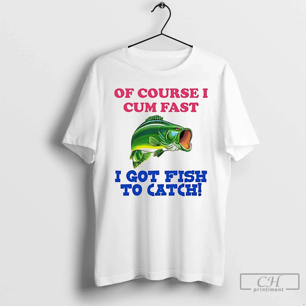 Course I Cum Fast I Got Fish Catch T-Shirts, Hoodie, Sweatshirt - T-Shirt, Sweatshirt, Hoodie