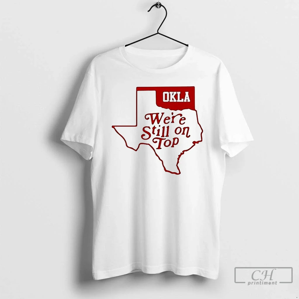 Premium Oklahoma Were Still On Top T Shirts Unisex T-shirt, Sweatshirt, Hoodie, Long Sleeve Tee - T-Shirt, Sweatshirt, Hoodie