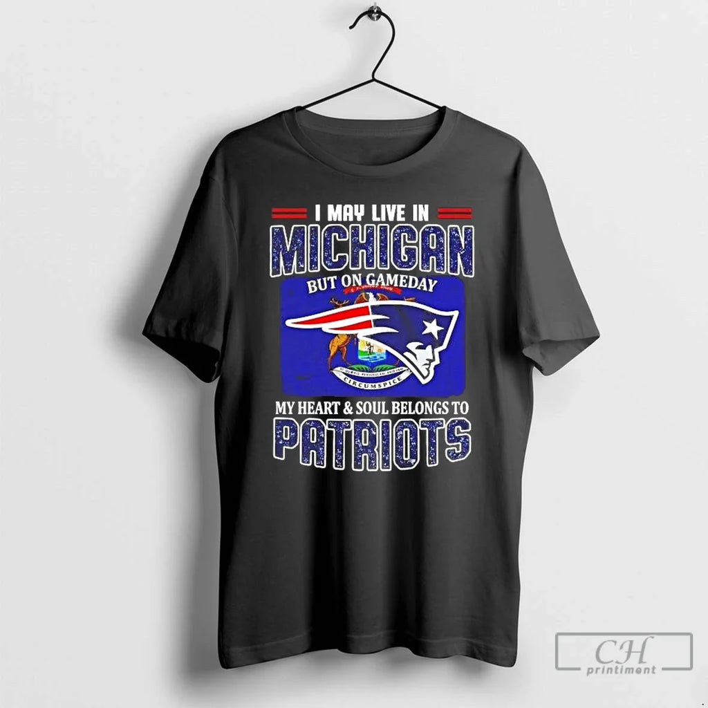 Gameday My Heart Soul Belongs Patriots I May Live Michigan T-Shirts, Hoodie, Sweatshirt - T-Shirt, Sweatshirt, Hoodie