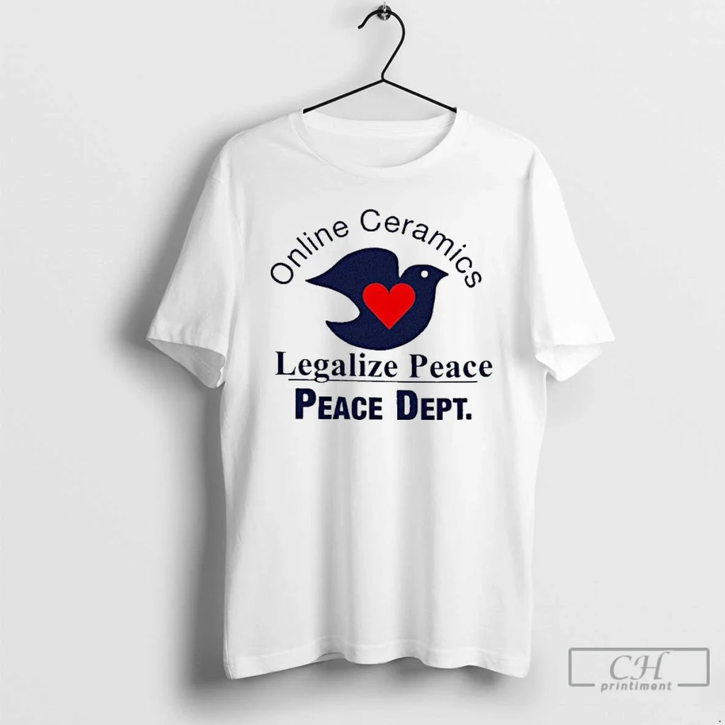 Premium Online Ceramics Legalize Peace Peace Dept T Shirts Unisex T-shirt, Sweatshirt, Hoodie, Long Sleeve Tee - T-Shirt, Sweatshirt, Hoodie
