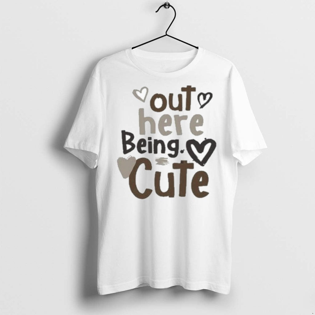 Premium Out Here Being Cute T Shirts Unisex T-shirt, Sweatshirt, Hoodie, Long Sleeve Tee - T-Shirt, Sweatshirt, Hoodie