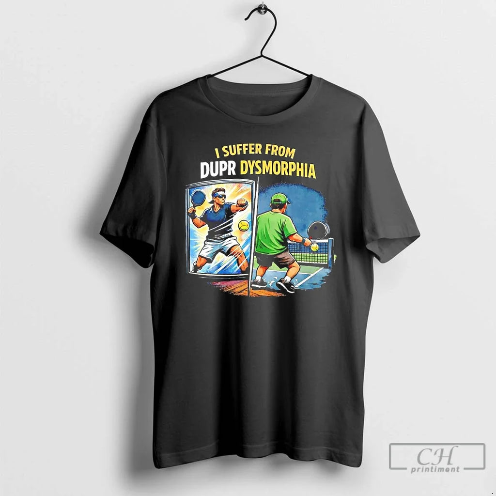 Pickleball I Suffer Dupr Dysmorphia T-Shirts, Hoodie, Sweatshirt - T-Shirt, Sweatshirt, Hoodie
