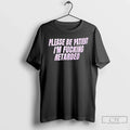 Please Be Patient Retarded Im Fucking T-Shirts, Hoodie, Sweatshirt - T-Shirt, Sweatshirt, Hoodie