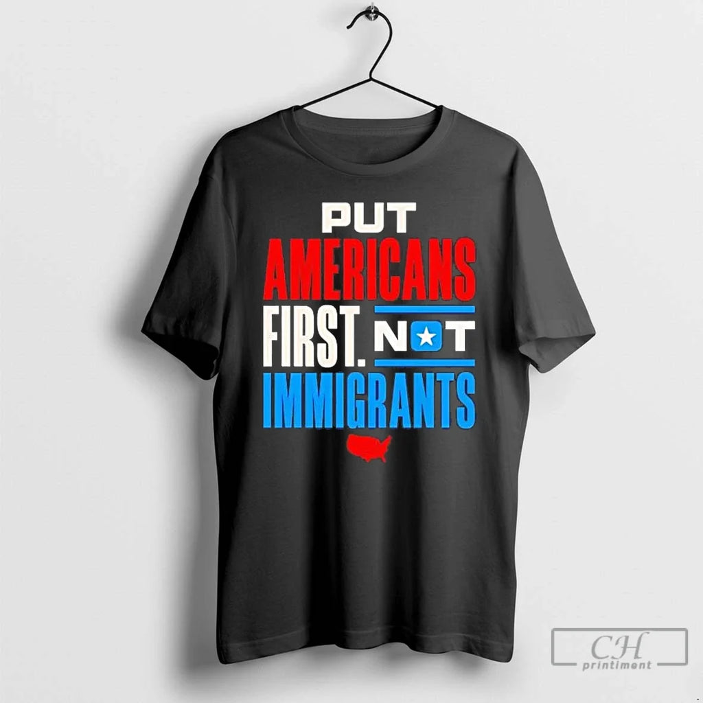 Put Americans First Not Immigrants T-Shirts, Hoodie, Sweatshirt - T-Shirt, Sweatshirt, Hoodie