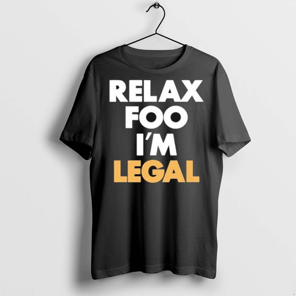 Premium Relax Foo Im Legal T Shirts Unisex T-shirt, Sweatshirt, Hoodie, Long Sleeve Tee - T-Shirt, Sweatshirt, Hoodie