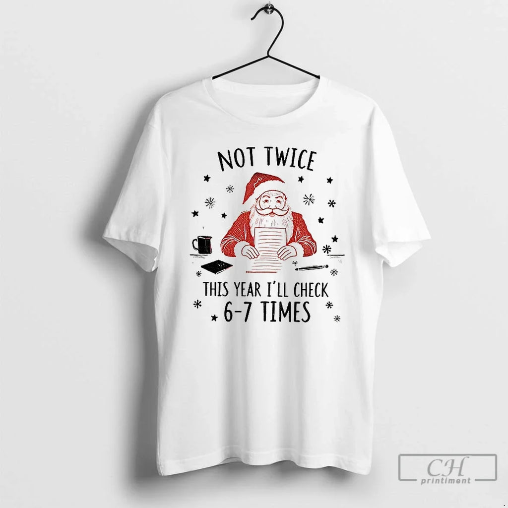 Santa Claus Not Twice This Year Ill Check 6 7 Times T-Shirts, Hoodie, Sweatshirt - T-Shirt, Sweatshirt, Hoodie