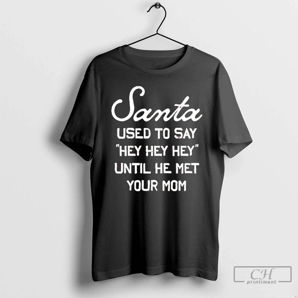 Santa Used Say Hey Hey Hey Until He Met Your Mom T-Shirts, Hoodie, Sweatshirt - T-Shirt, Sweatshirt, Hoodie